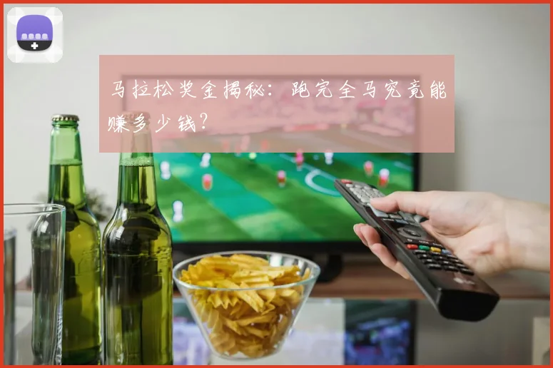 马拉松奖金揭秘：跑完全马究竟能赚多少钱？